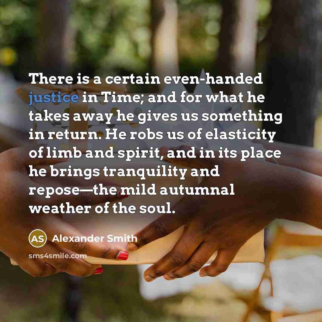 “There is a certain even-handed justice in Time; and for…” quote by Alexander Smith