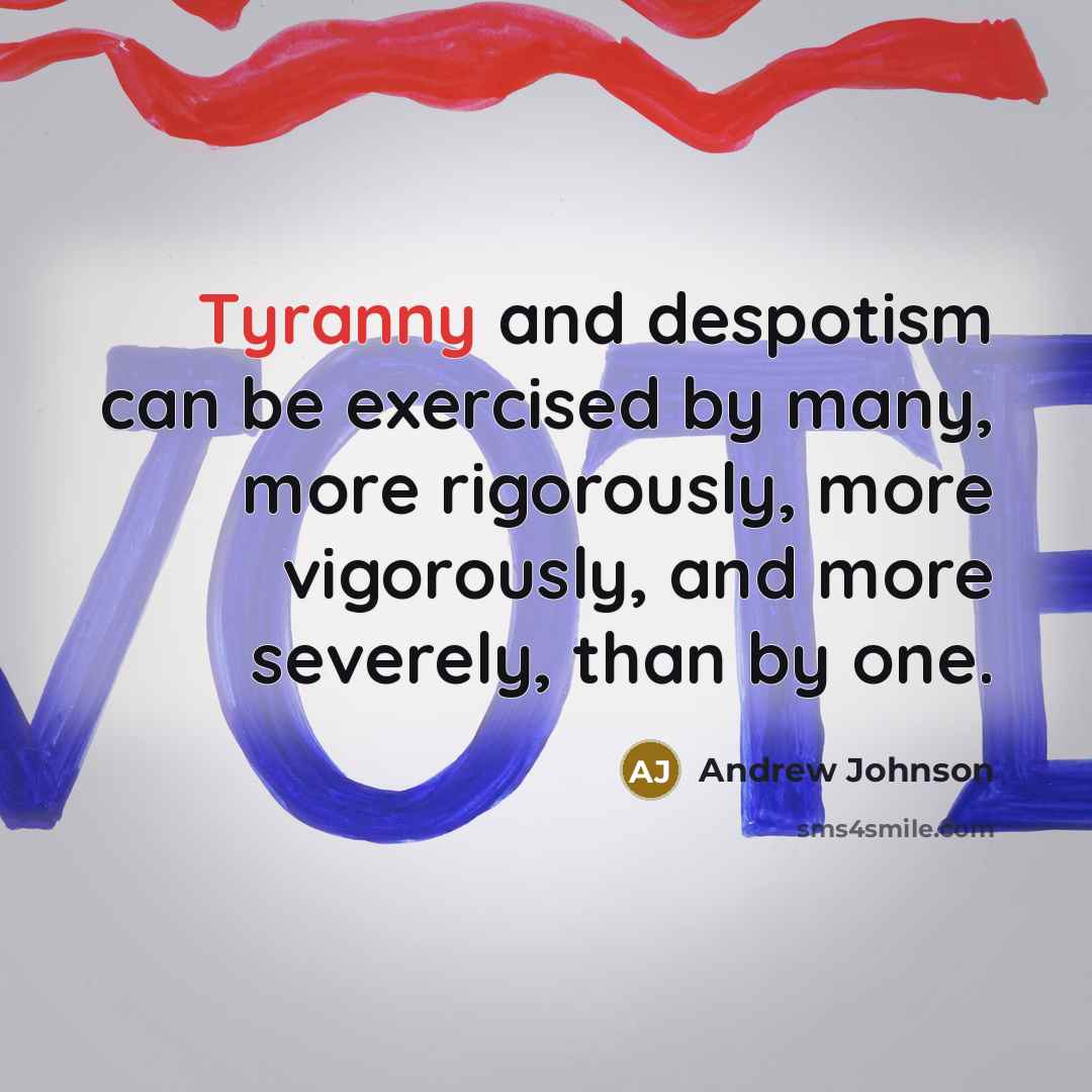 “Tyranny and despotism can be exercised by many, more rigorously,…” quote by Andrew Johnson