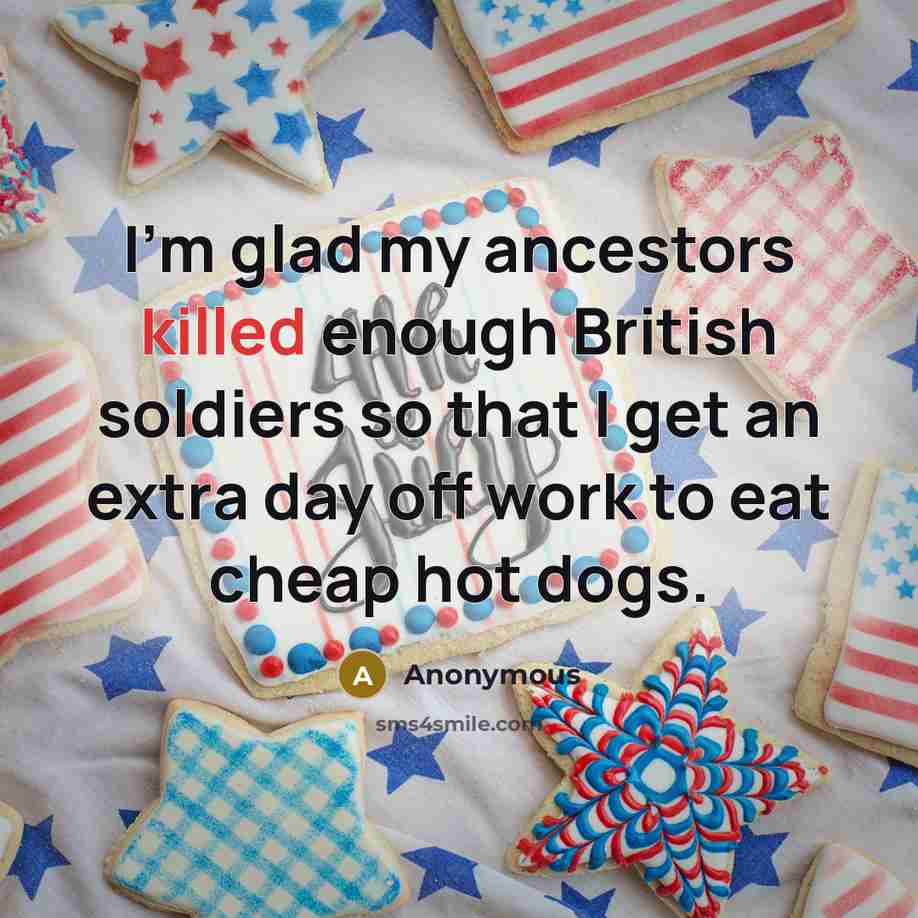 “I'm glad my ancestors killed enough British soldiers so that…” quote by Anonymous