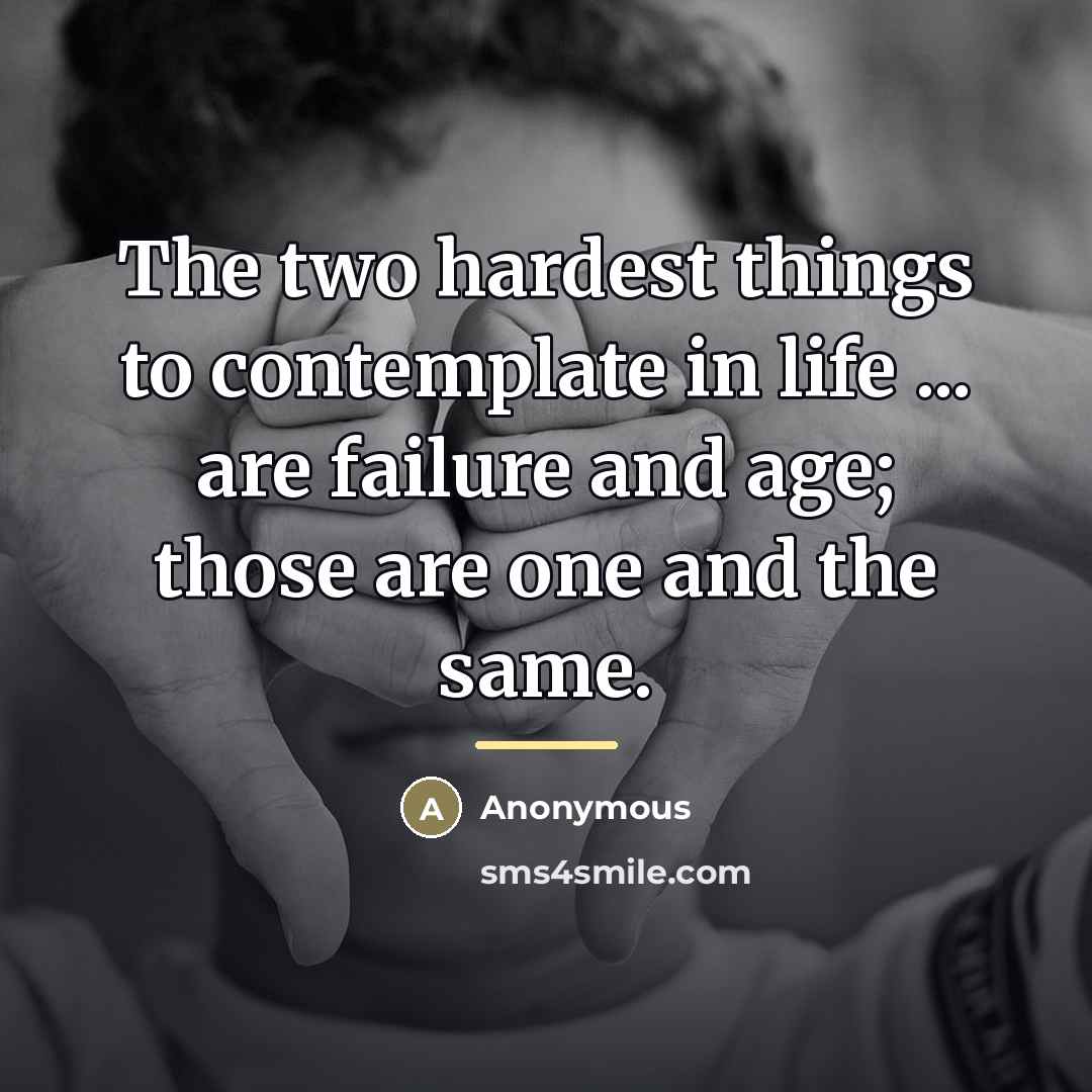 “The two hardest things to contemplate in life ... are…” quote by Anonymous