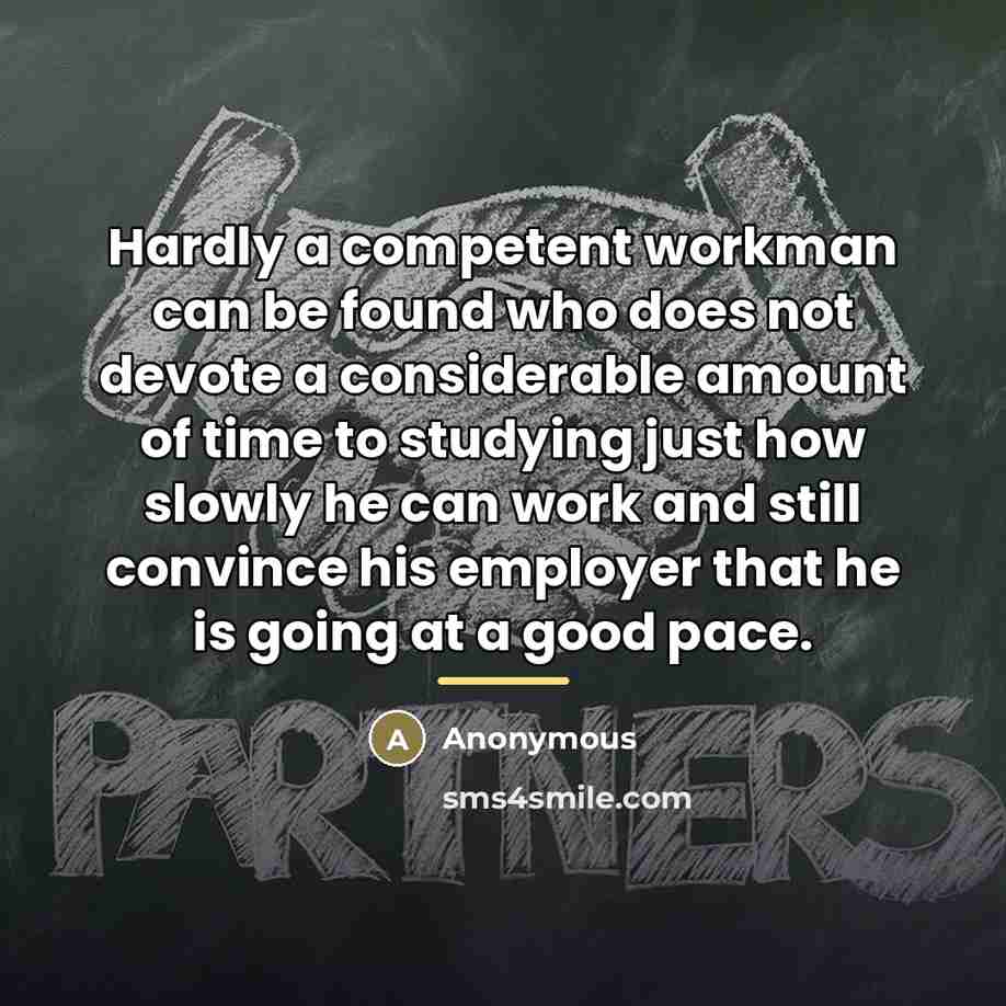 “Hardly a competent workman can be found who does not…” quote by Anonymous