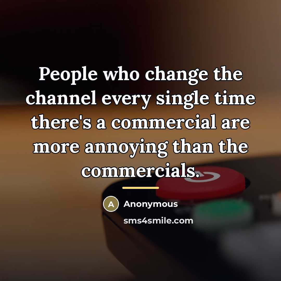 “People who change the channel every single time there's a…” quote by Anonymous