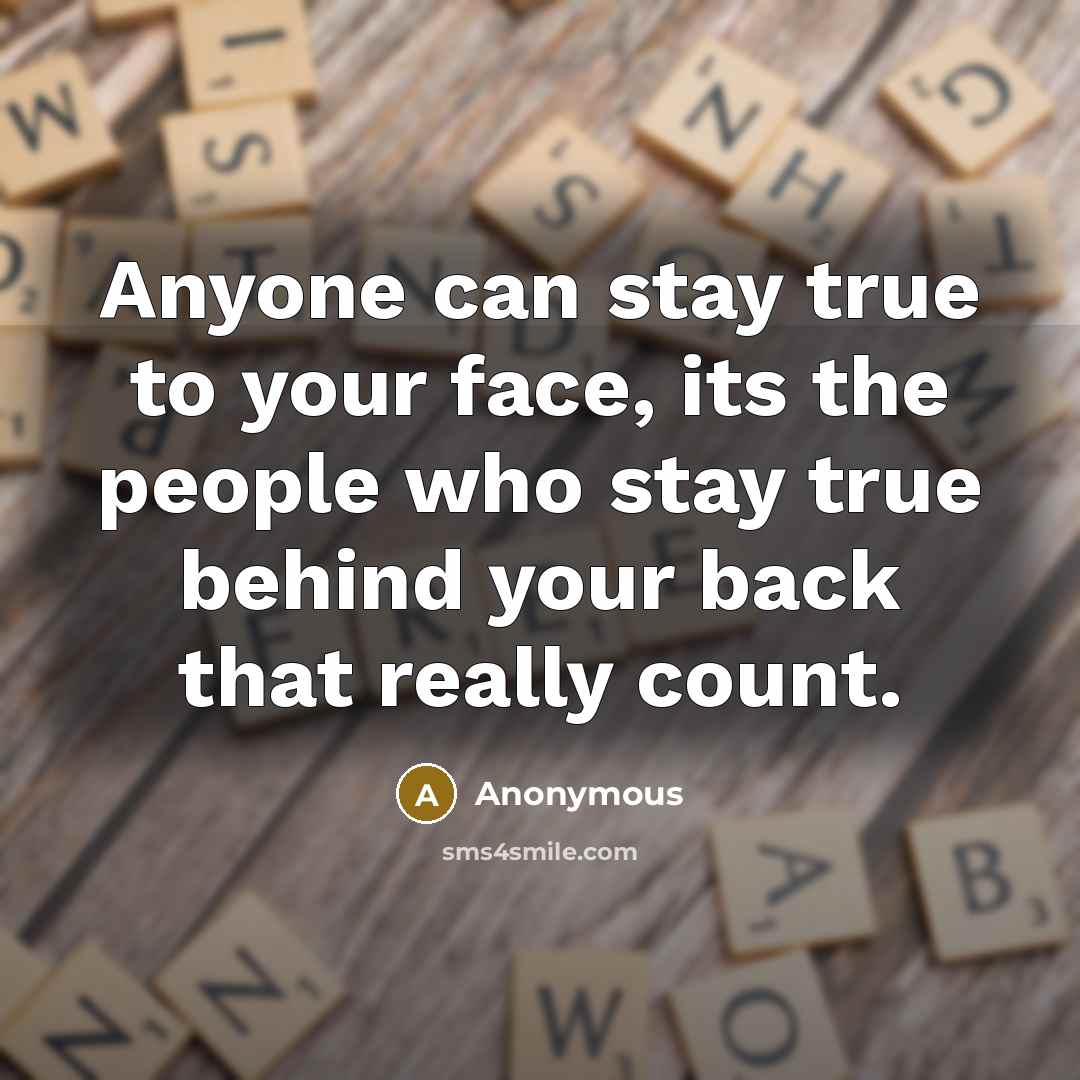 “Anyone can stay true to your face, its the people…” quote by Anonymous