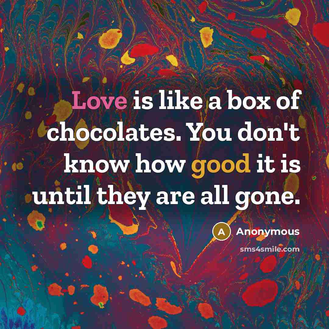 “Love is like a box of chocolates. You don't know…” quote by Anonymous