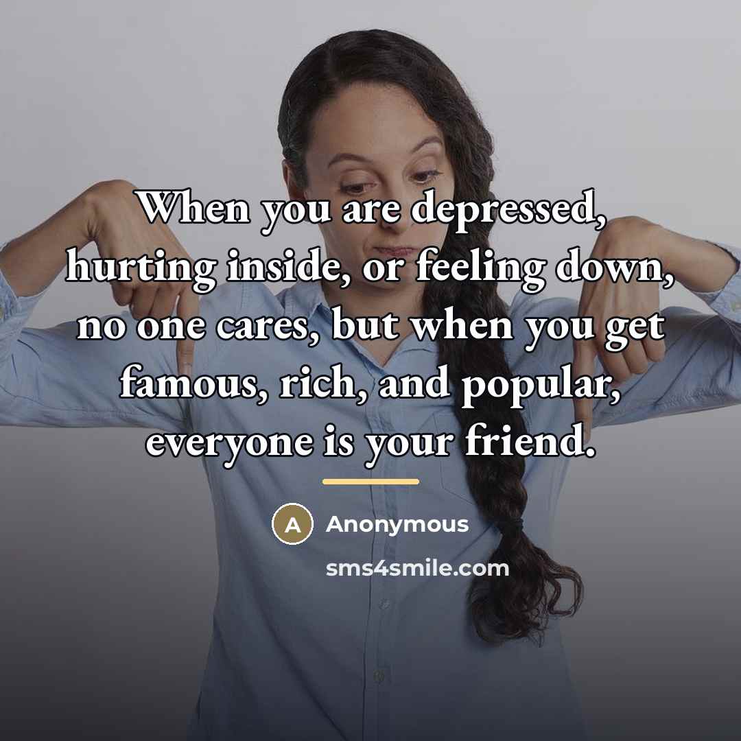 “When you are depressed, hurting inside, or feeling down, no…” quote by Anonymous