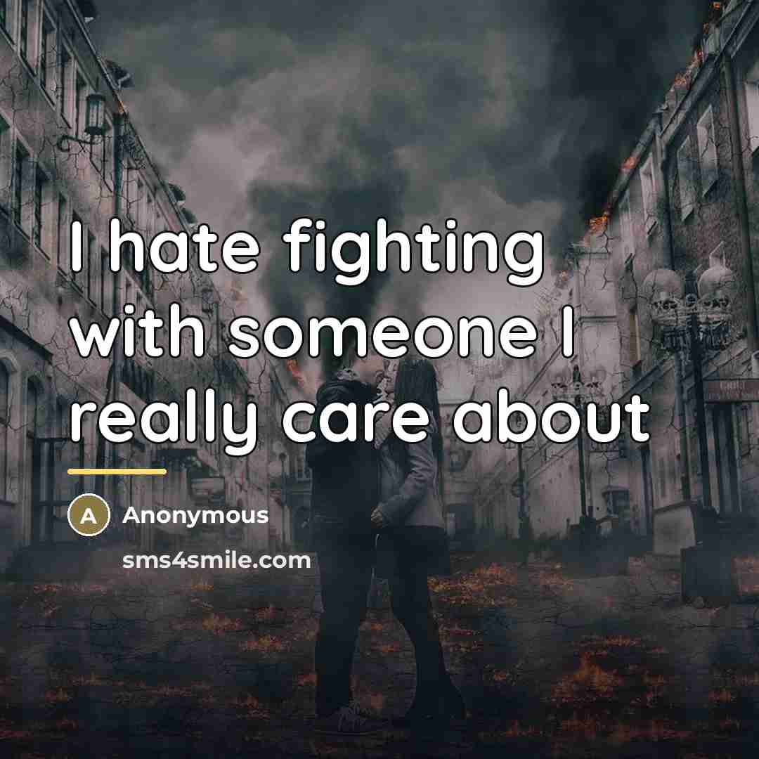 “I hate fighting with someone I really care about…” quote by Anonymous