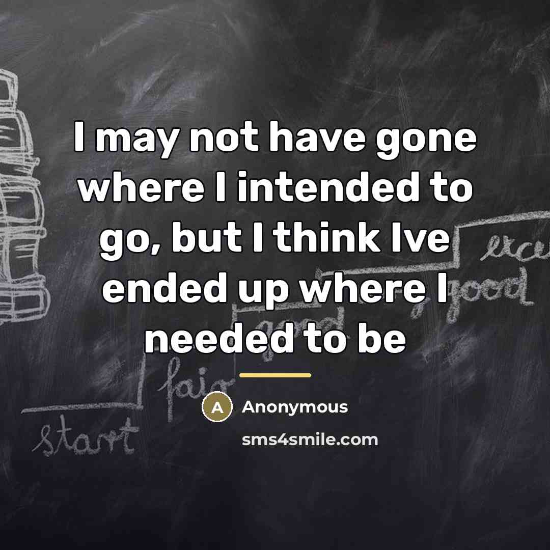 “I may not have gone where I intended to go,…” quote by Anonymous