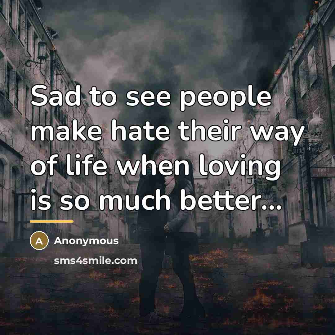 “Sad to see people make hate their way of life…” quote by Anonymous