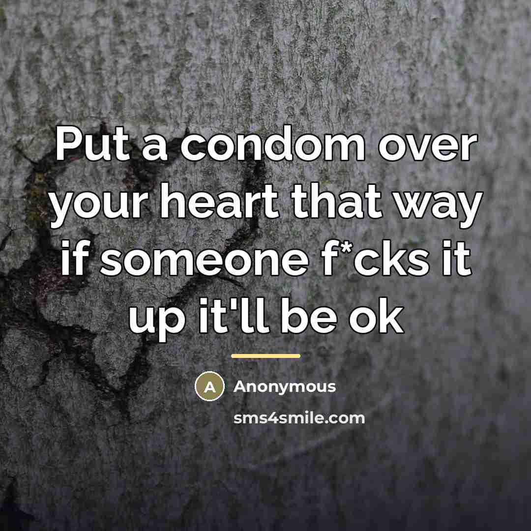 “Put a condom over your heart that way if someone…” quote by Anonymous