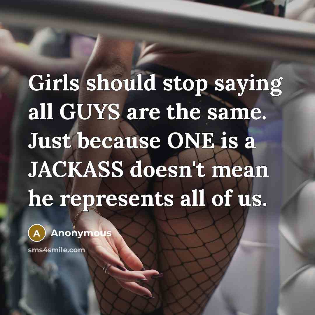 “Girls should stop saying all GUYS are the same. Just…” quote by Anonymous