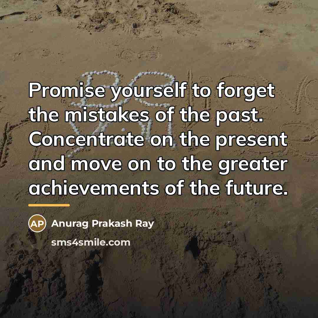 “Promise yourself to forget the mistakes of the past. Concentrate…” quote by Anurag Prakash Ray
