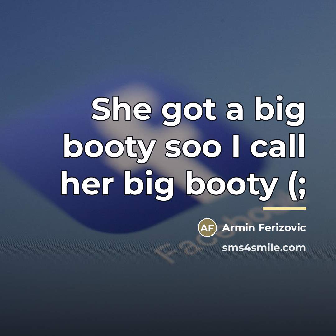 “She got a big booty soo I call her big…” quote by Armin Ferizovic