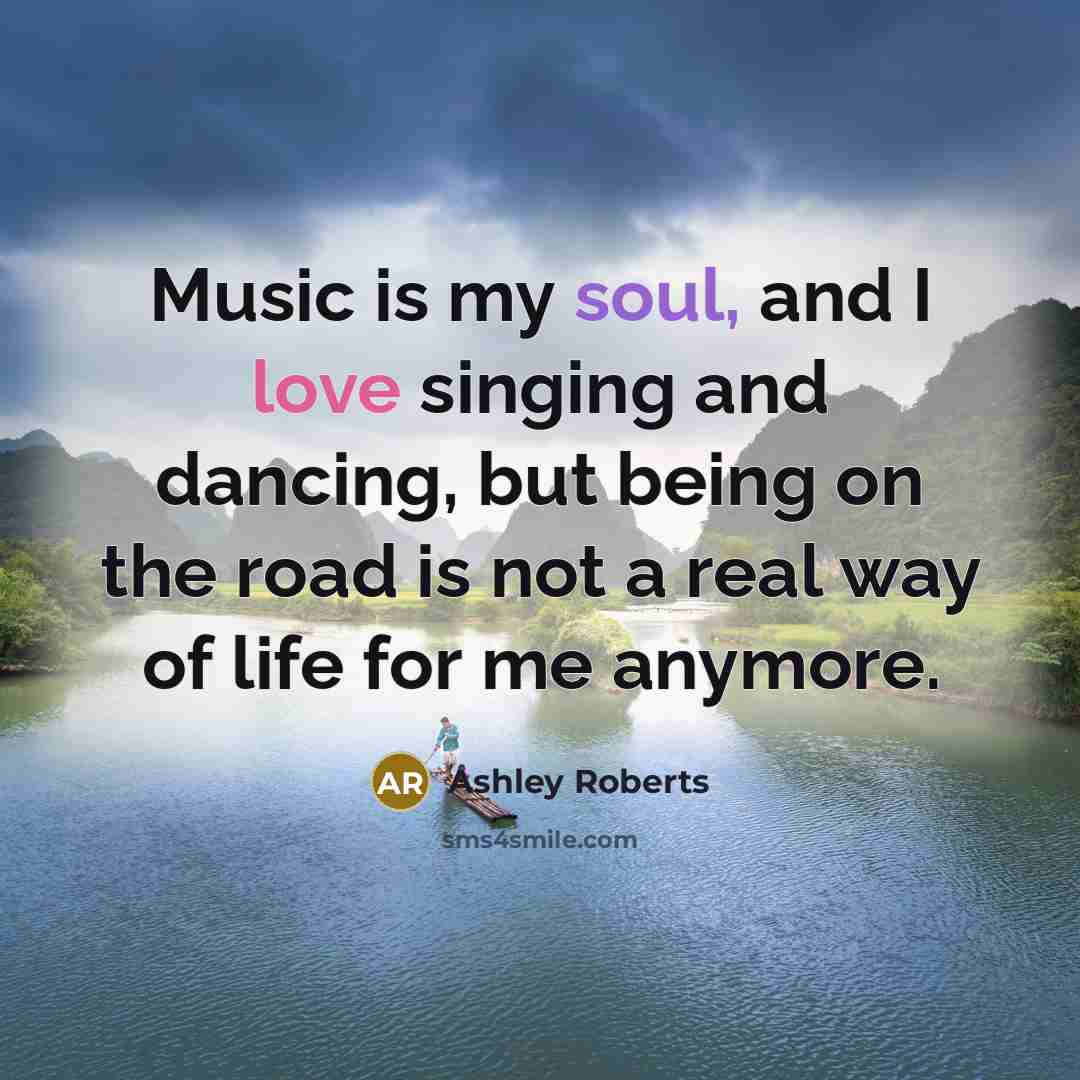 “Music is my soul, and I love singing and dancing,…” quote by Ashley Roberts