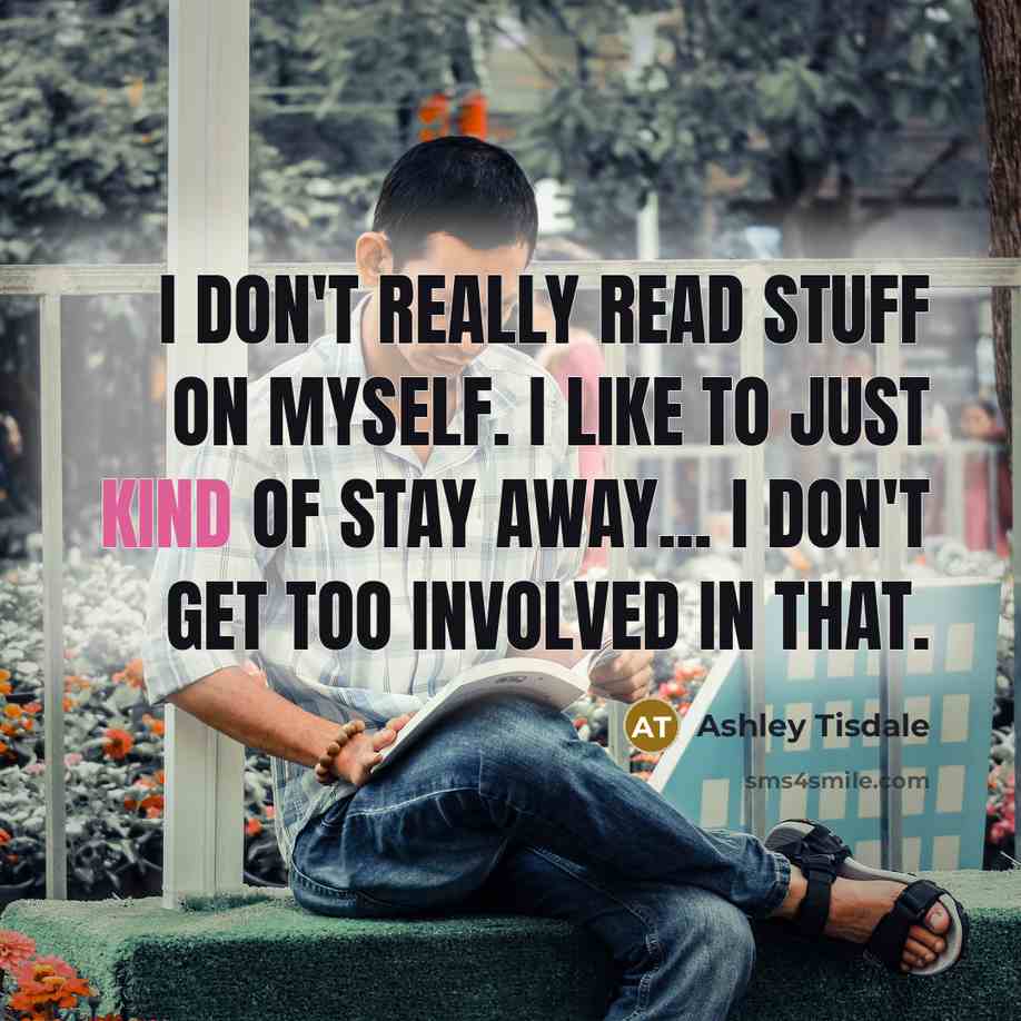 “I don't really read stuff on myself. I like to…” quote by Ashley Tisdale