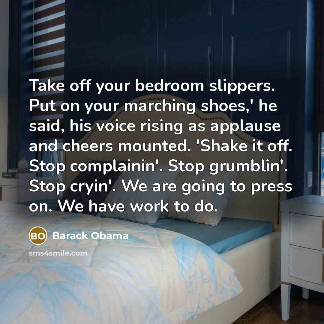 “Take off your bedroom slippers. Put on your marching shoes,'…” quote by Barack Obama