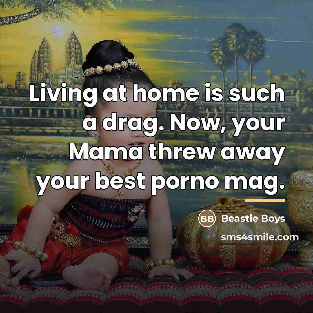 “Living at home is such a drag. Now, your Mama…” quote by Beastie Boys