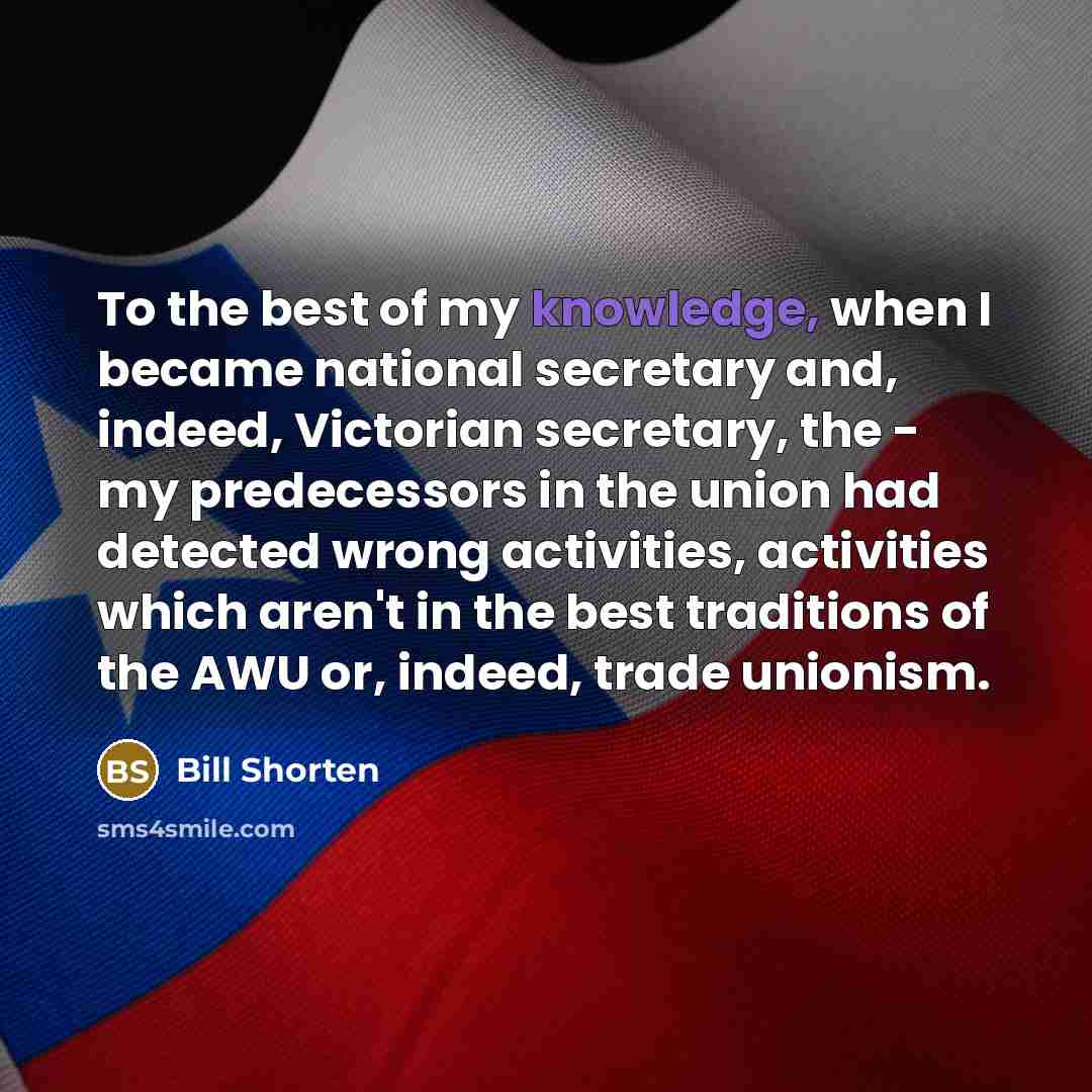 “To the best of my knowledge, when I became national…” quote by Bill Shorten