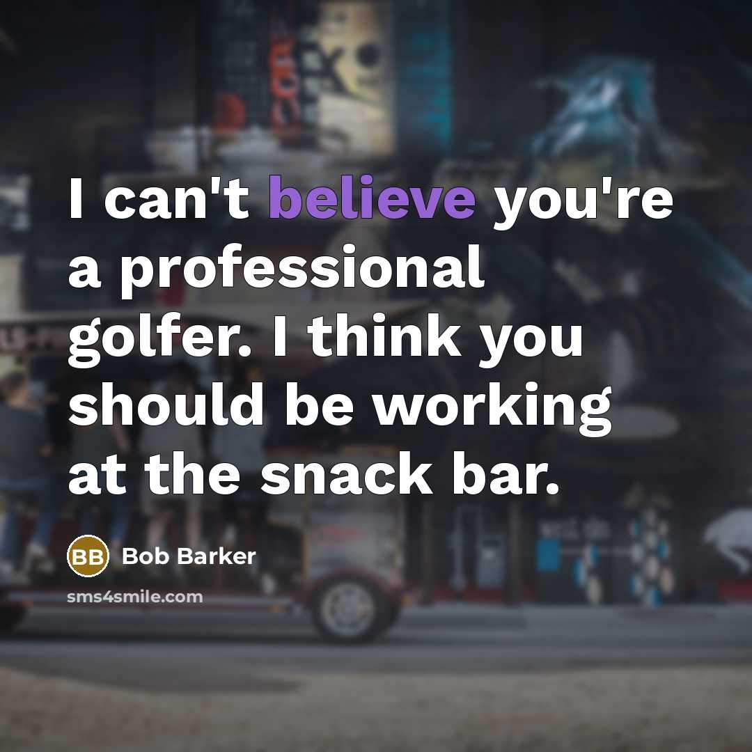 “I can't believe you're a professional golfer. I think you…” quote by Bob Barker