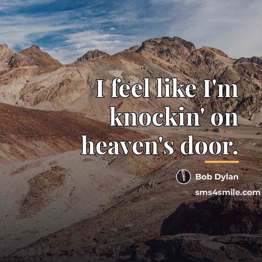 “I feel like I'm knockin' on heaven's door.…” quote by Bob Dylan