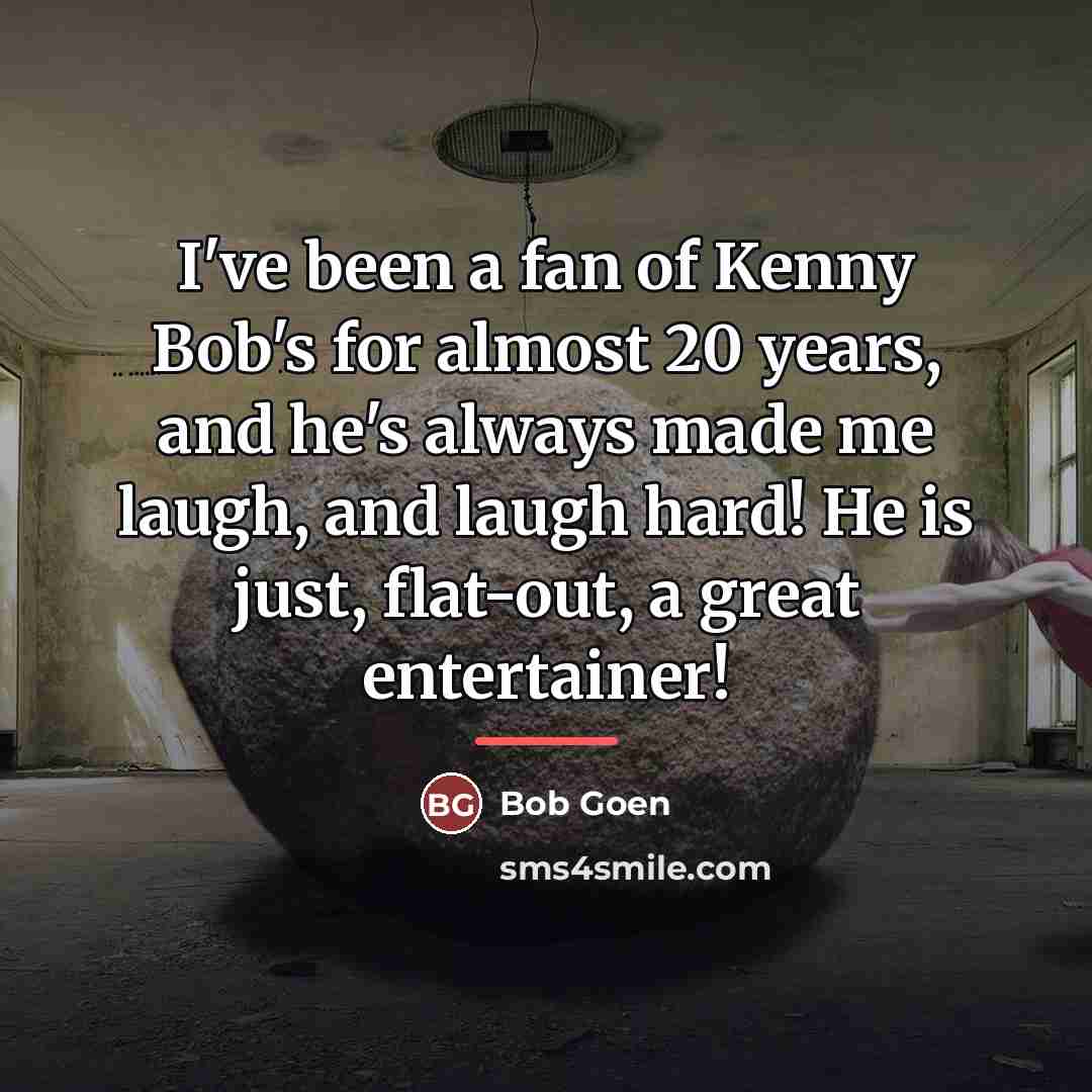 “I've been a fan of Kenny Bob's for almost 20…” quote by Bob Goen