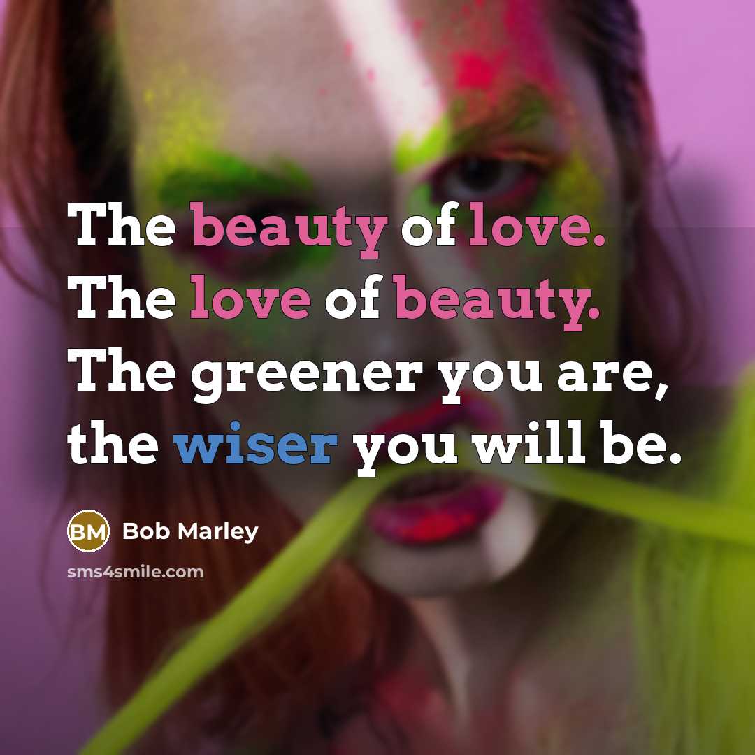 “The beauty of love. The love of beauty. The greener…” quote by Bob Marley