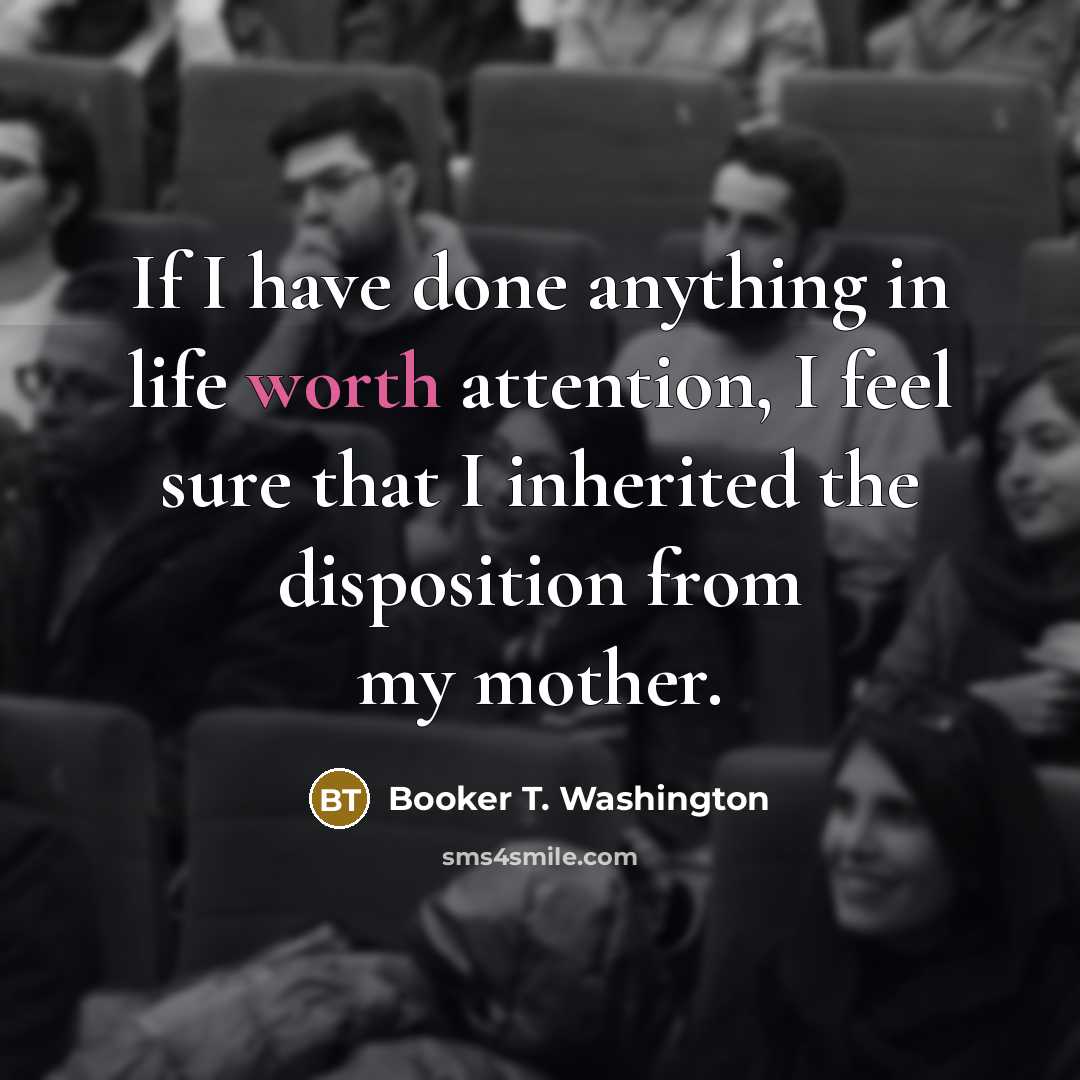 “If I have done anything in life worth attention, I…” quote by Booker T. Washington