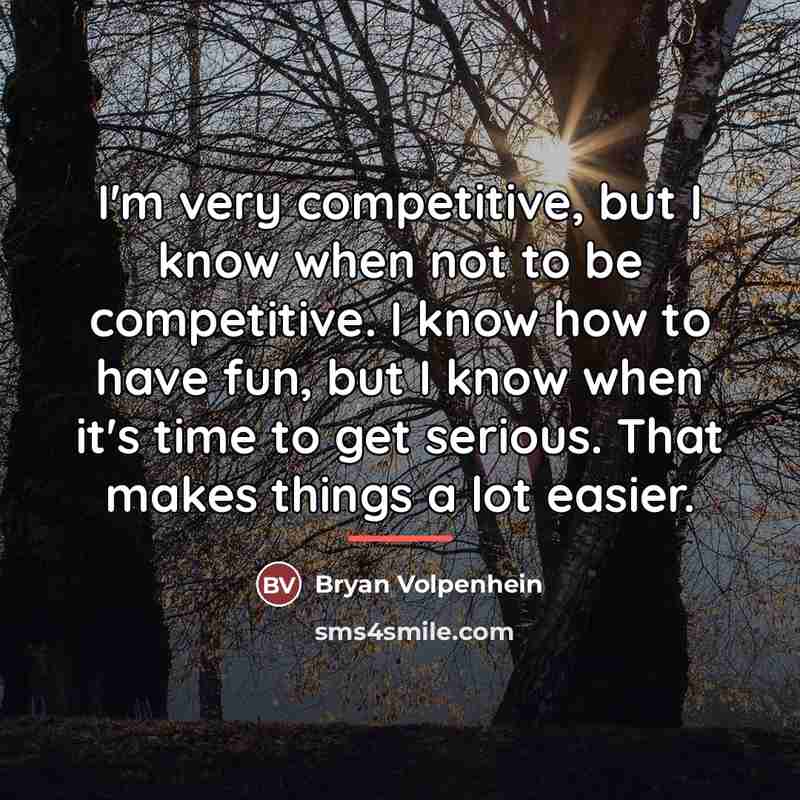 “I'm very competitive, but I know when not to be…” quote by Bryan Volpenhein