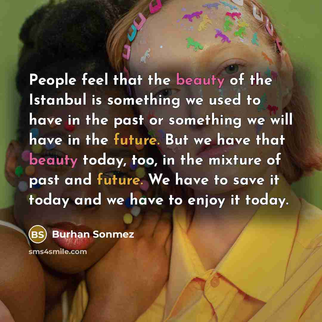 “People feel that the beauty of the Istanbul is something…” quote by Burhan Sonmez