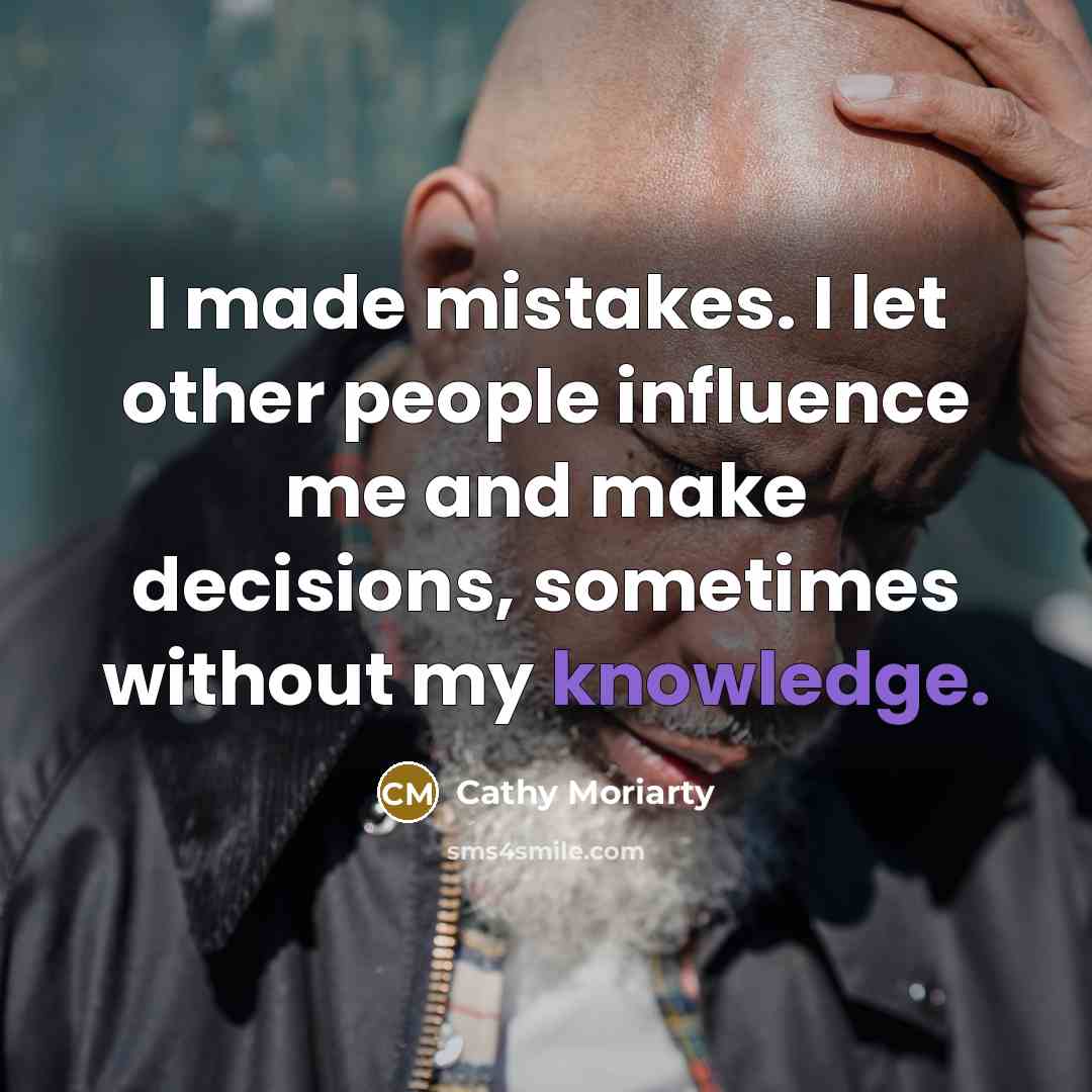 “I made mistakes. I let other people influence me and…” quote by Cathy Moriarty