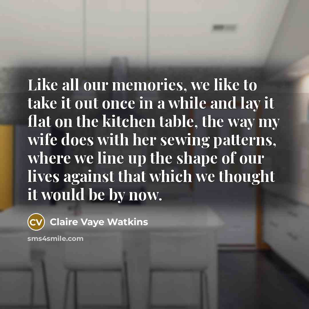 “Like all our memories, we like to take it out…” quote by Claire Vaye Watkins