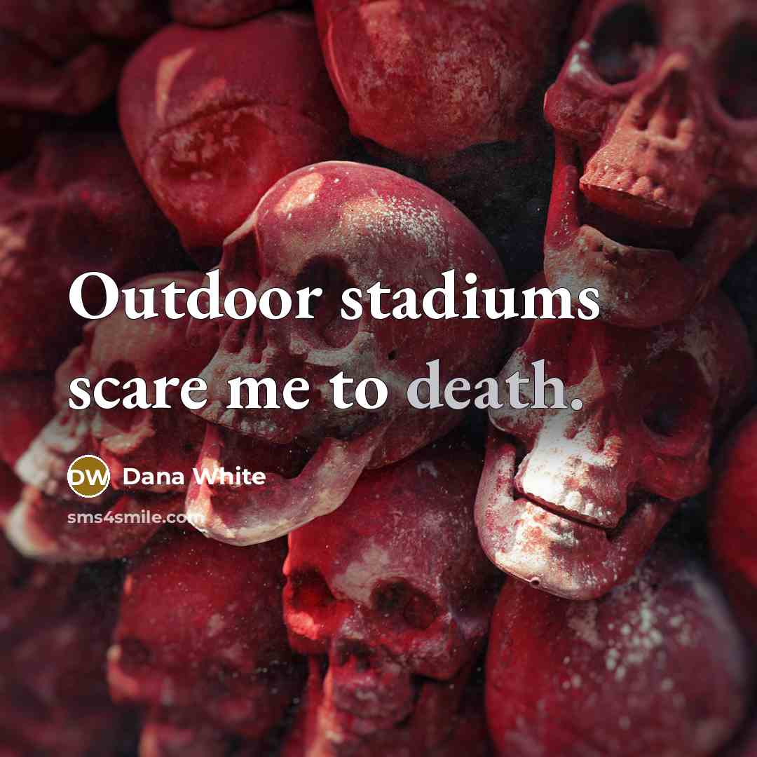 “Outdoor stadiums scare me to death.…” quote by Dana White