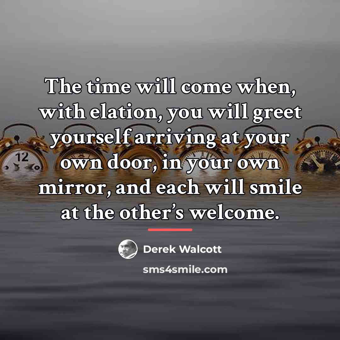 “The time will come when, with elation, you will greet…” quote by Derek Walcott