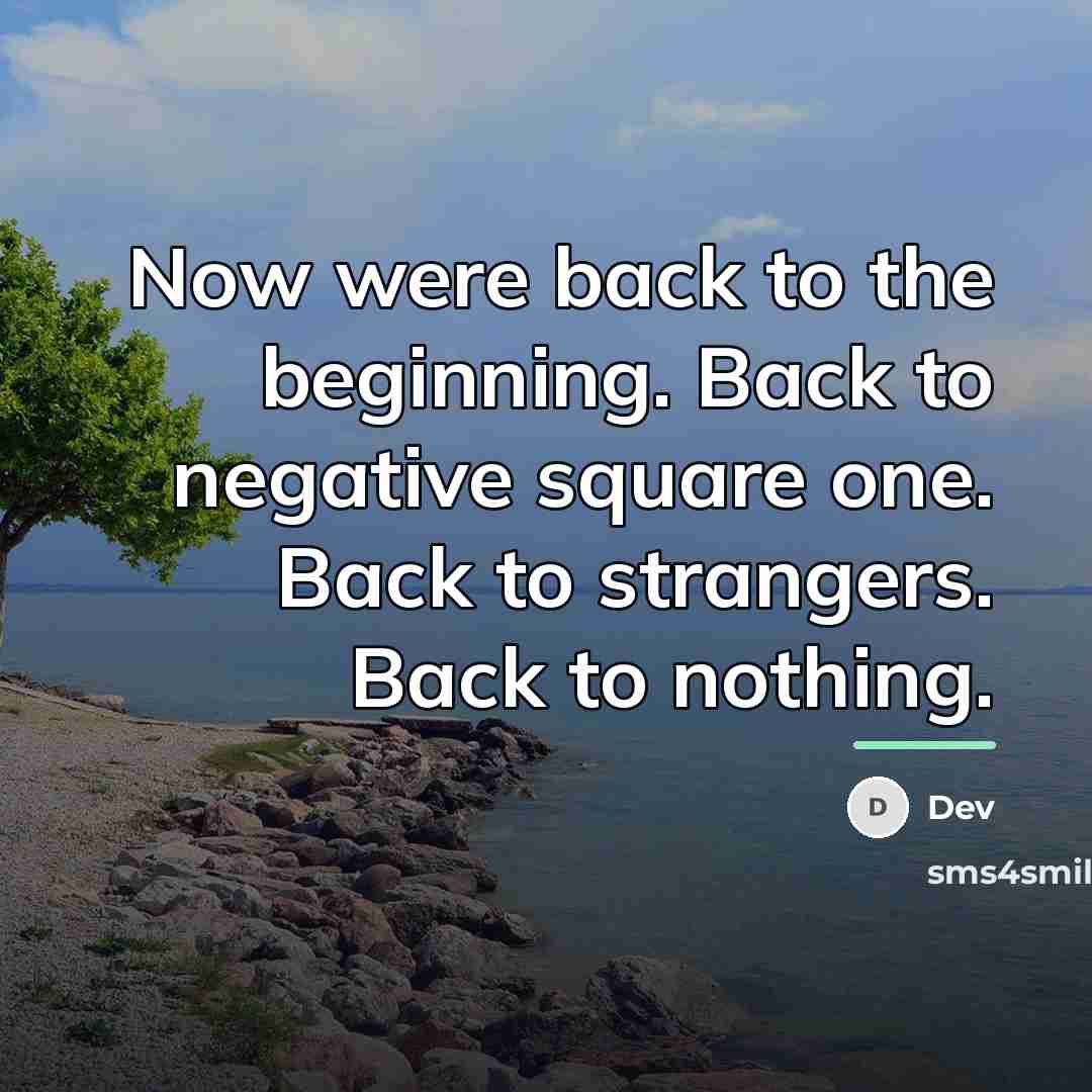 “Now were back to the beginning. Back to negative square…” quote by Dev