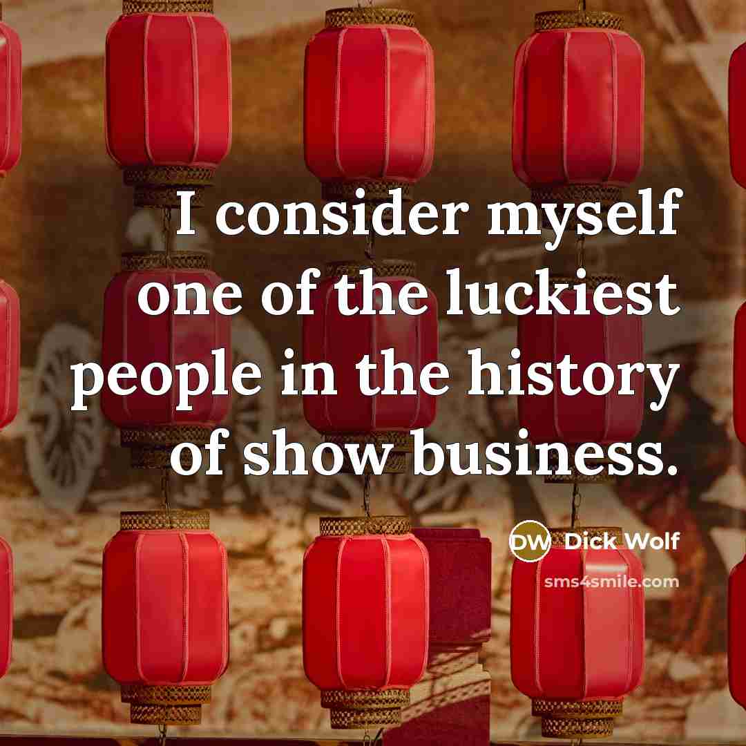 “I consider myself one of the luckiest people in the…” quote by Dick Wolf