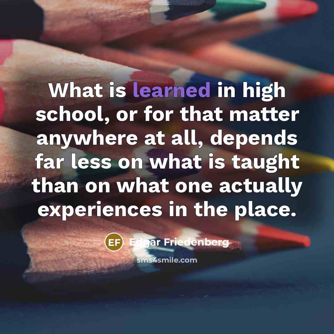 “What is learned in high school, or for that matter…” quote by Edgar Friedenberg