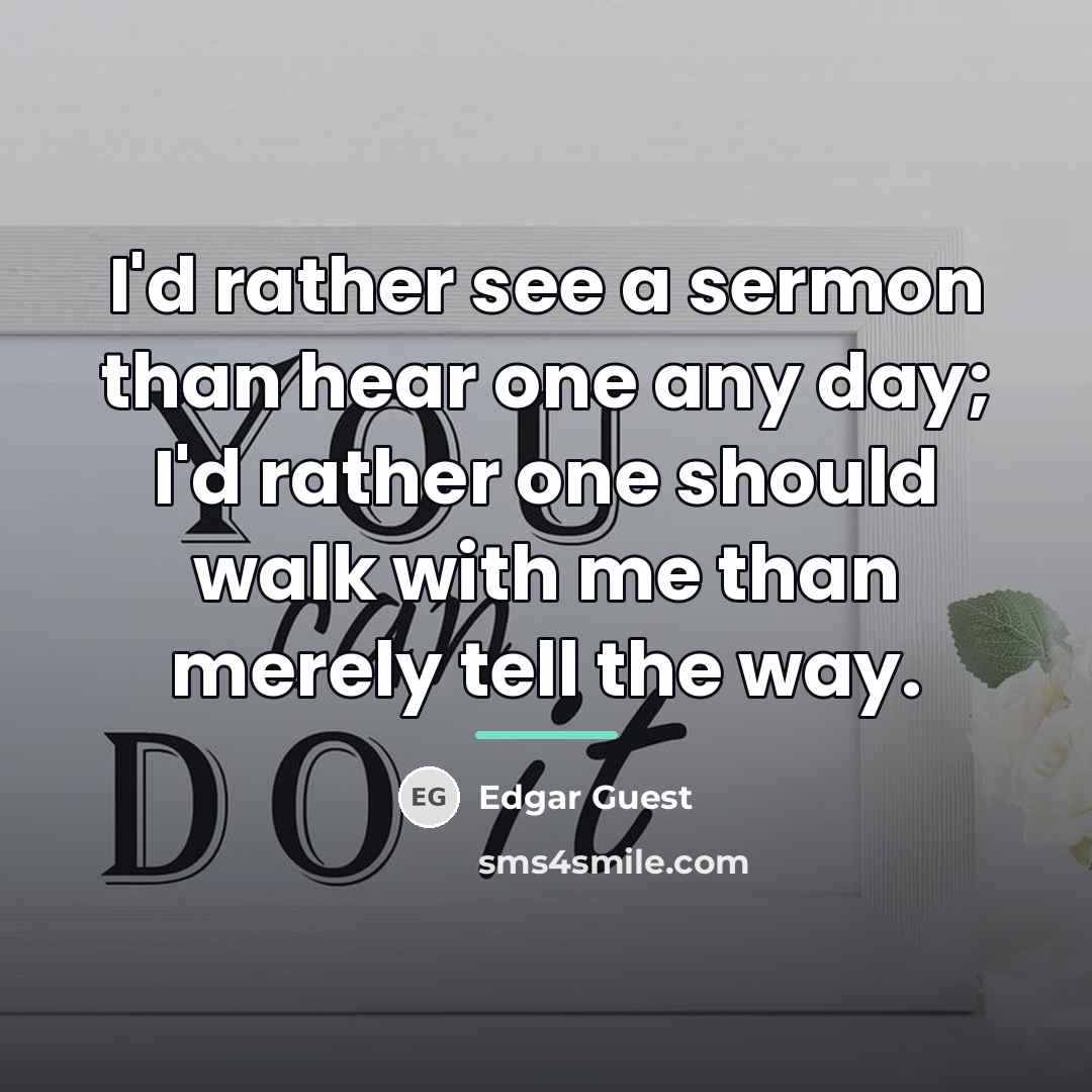 “I'd rather see a sermon than hear one any day;…” quote by Edgar Guest