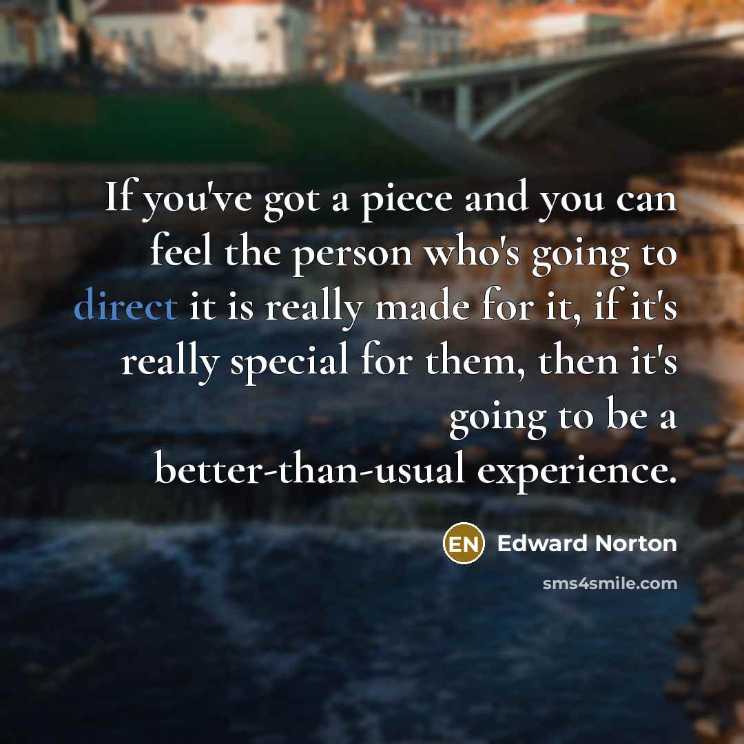 “If you've got a piece and you can feel the…” quote by Edward Norton