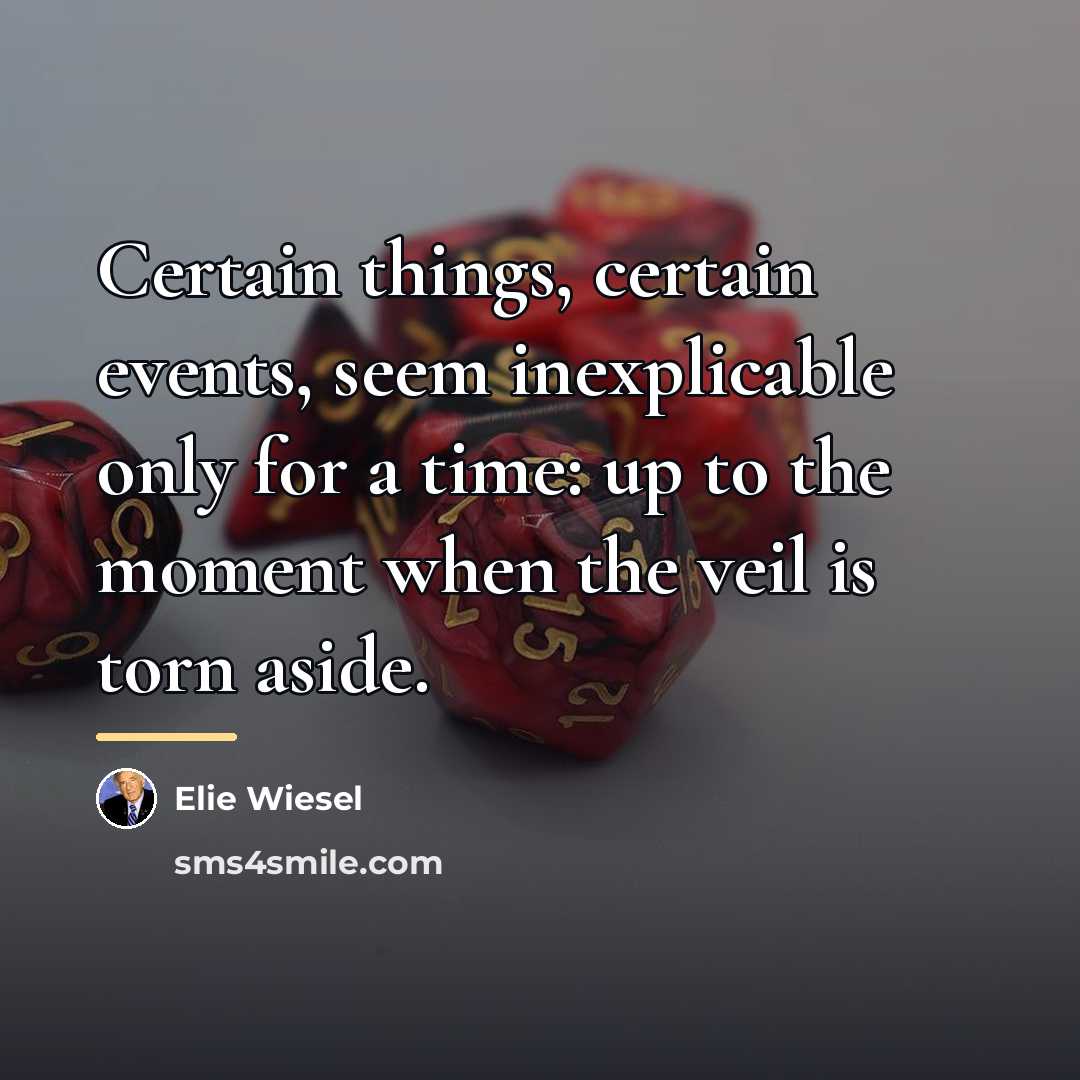 “Certain things, certain events, seem inexplicable only for a time:…” quote by Elie Wiesel