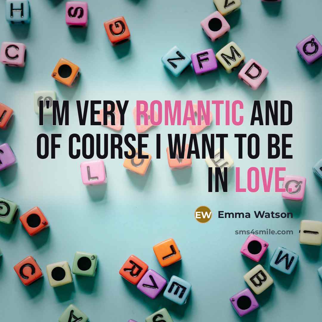 “I'm very romantic and of course I want to be…” quote by Emma Watson