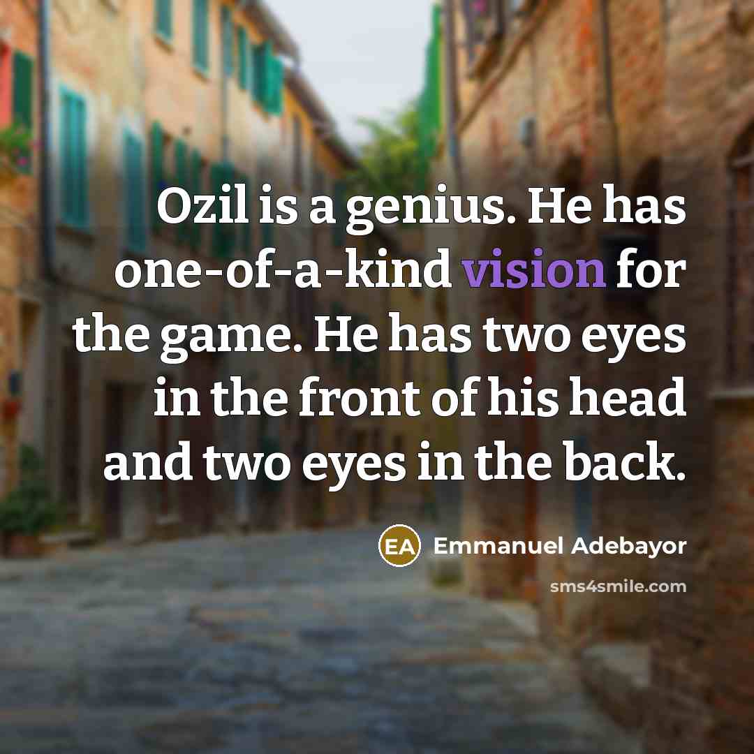 “Ozil is a genius. He has one-of-a-kind vision for the…” quote by Emmanuel Adebayor