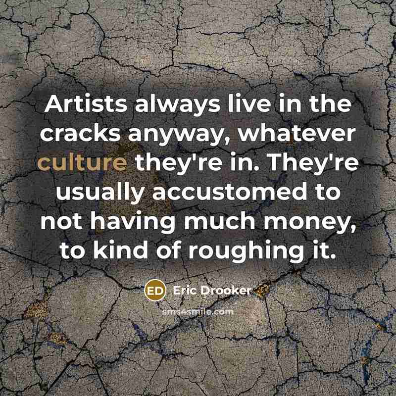 “Artists always live in the cracks anyway, whatever culture they're…” quote by Eric Drooker
