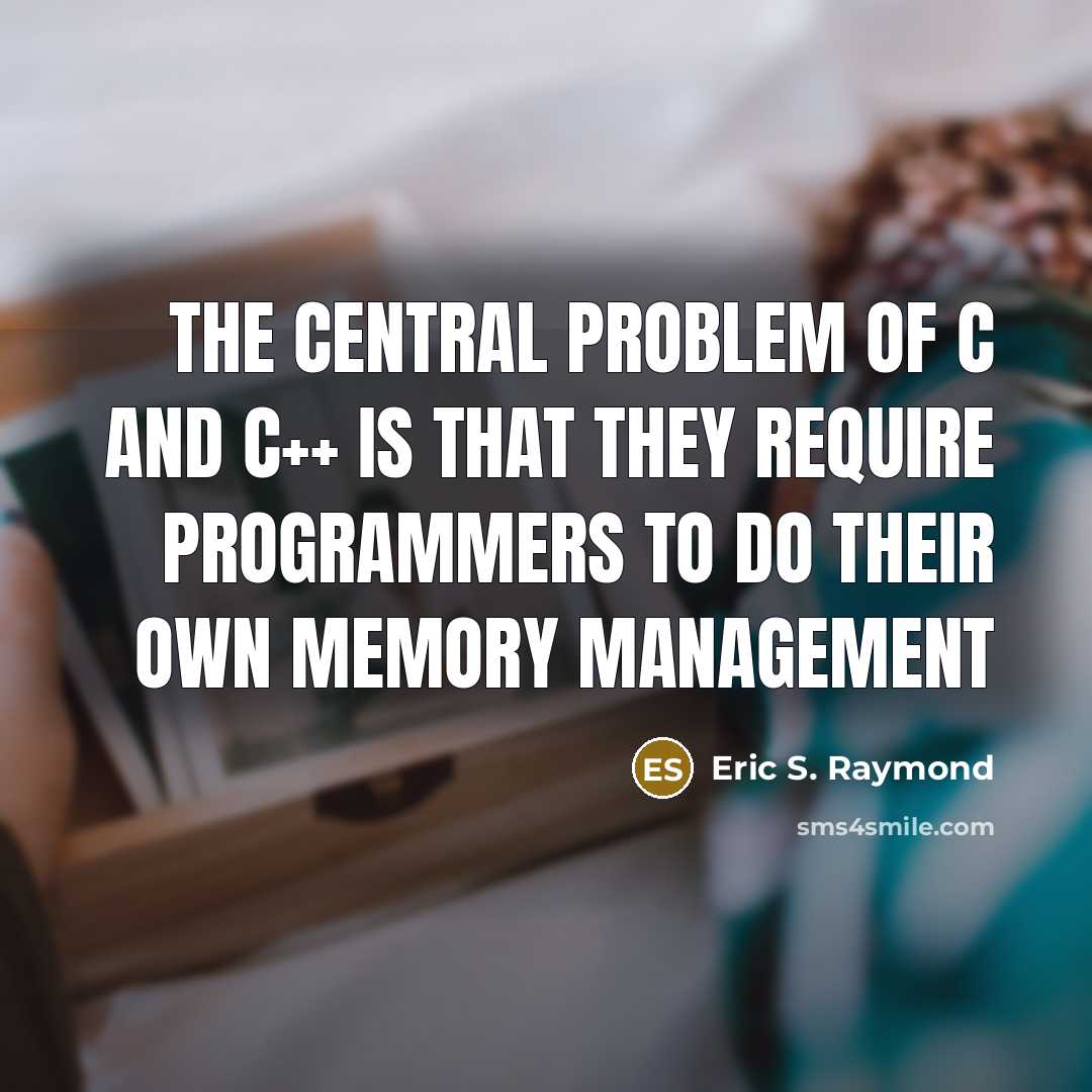 “The central problem of C and C++ is that they…” quote by Eric S. Raymond