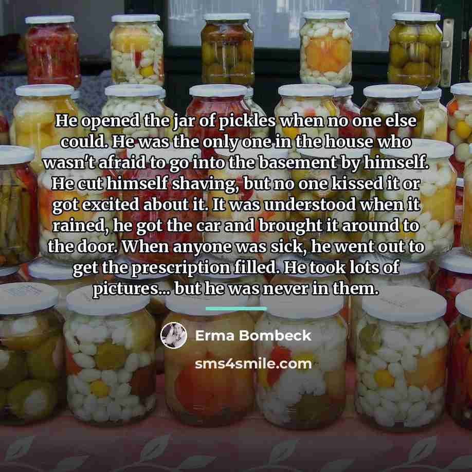 “He opened the jar of pickles when no one else…” quote by Erma Bombeck
