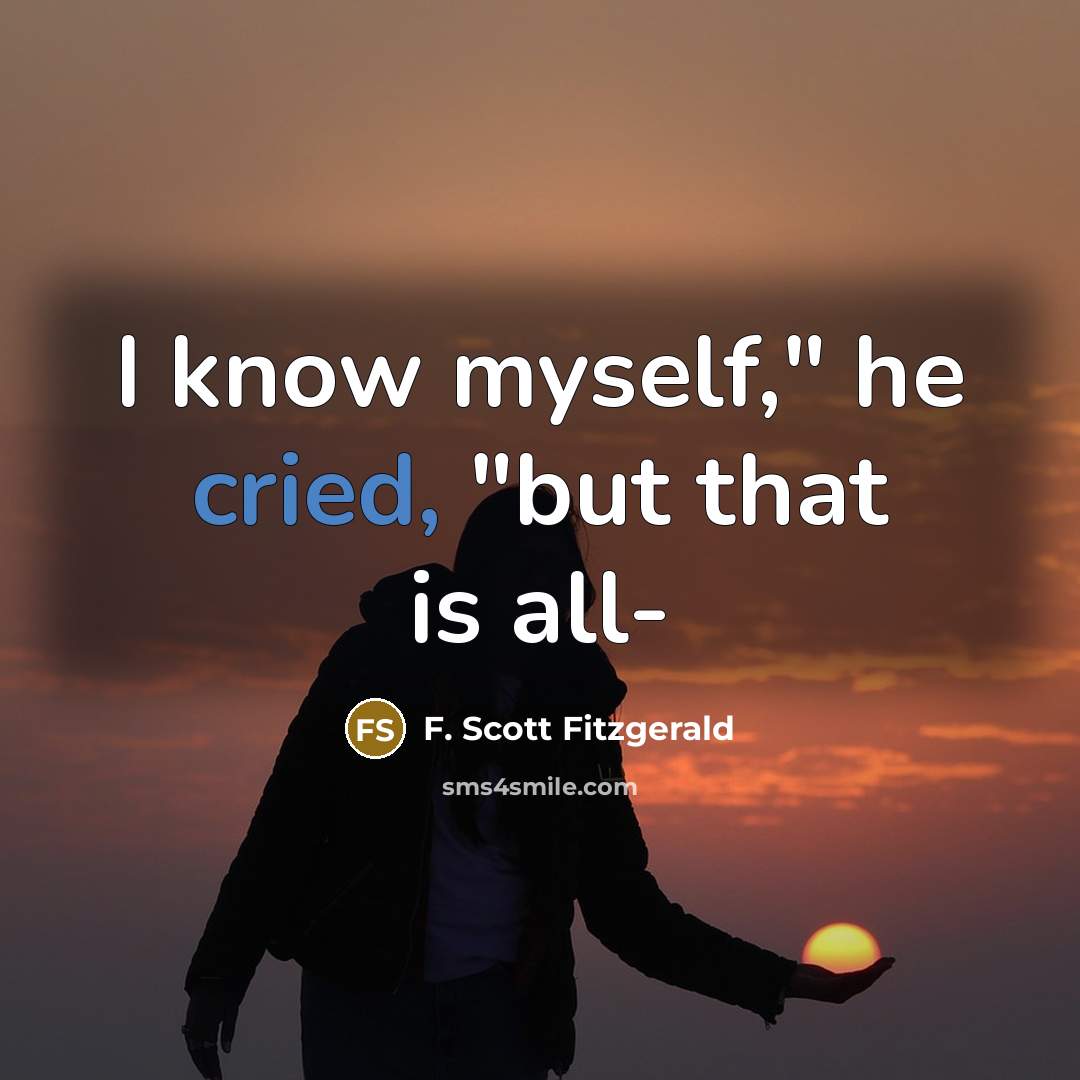 “I know myself," he cried, "but that is all-” quote by F. Scott Fitzgerald
