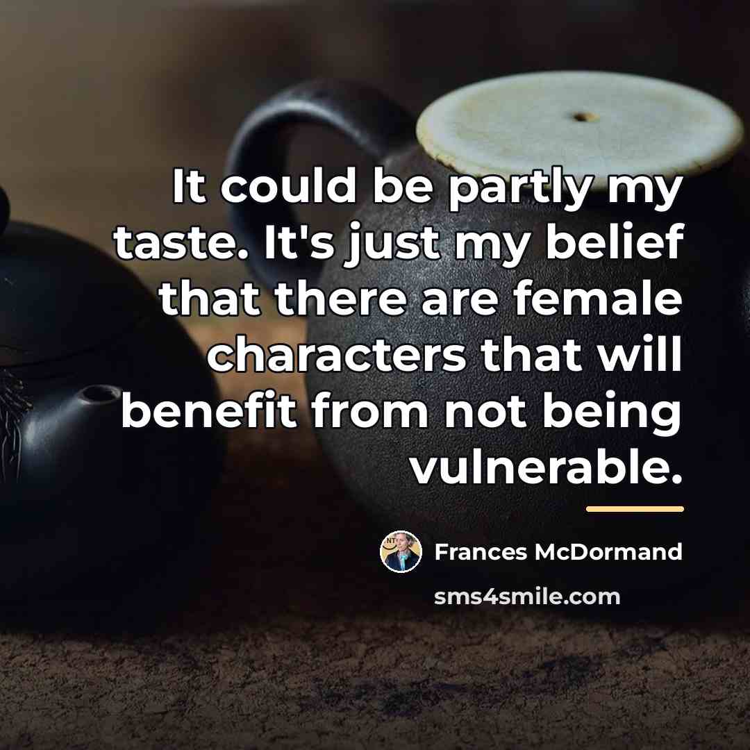 “It could be partly my taste. It's just my belief…” quote by Frances McDormand
