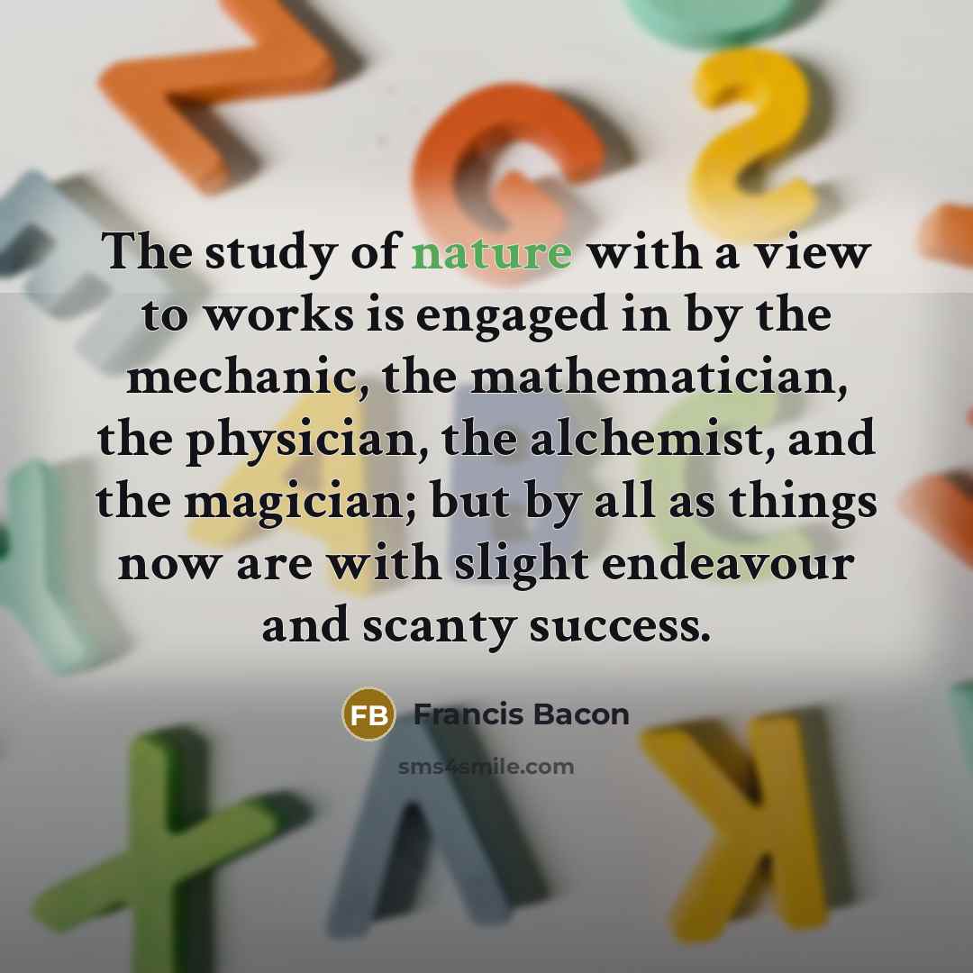 “The study of nature with a view to works is…” quote by Francis Bacon