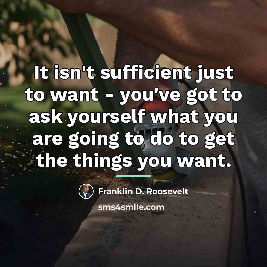 “It isn't sufficient just to want - you've got to…” quote by Franklin D. Roosevelt
