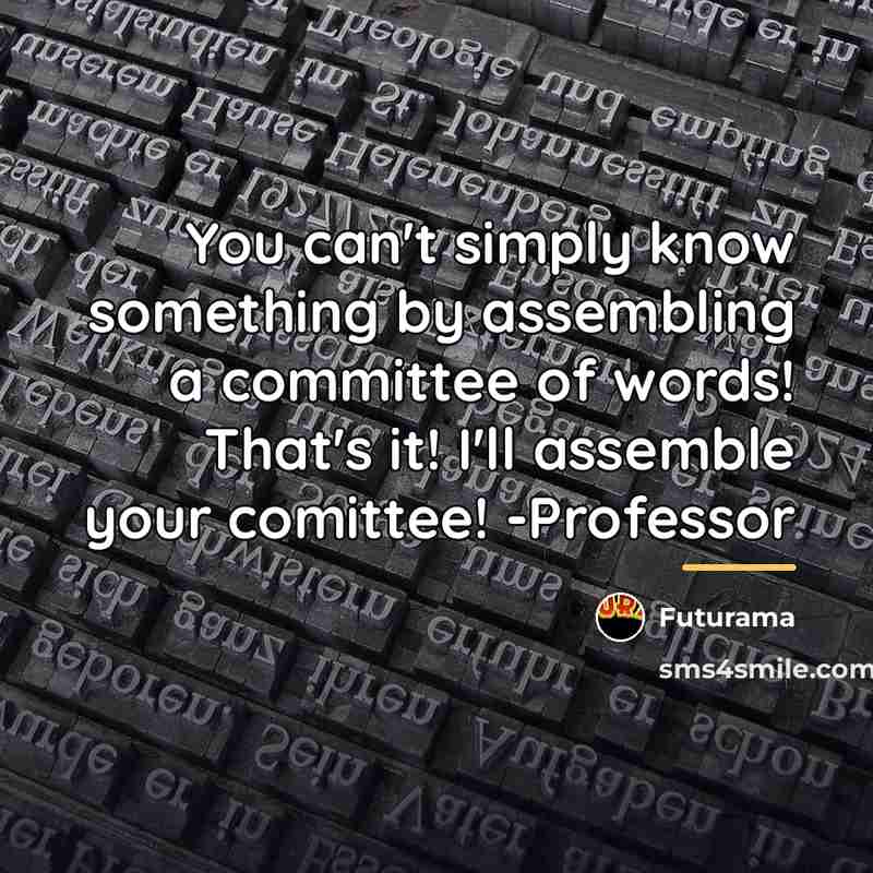 “You can't simply know something by assembling a committee of…” quote by Futurama