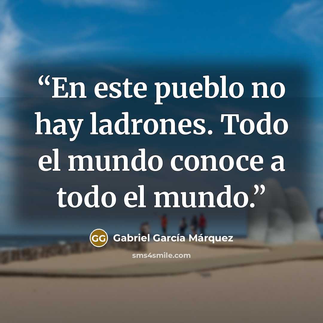“En este pueblo no hay ladrones. Todo el mundo conoce a todo el mundo.” quote by Gabriel García Márquez