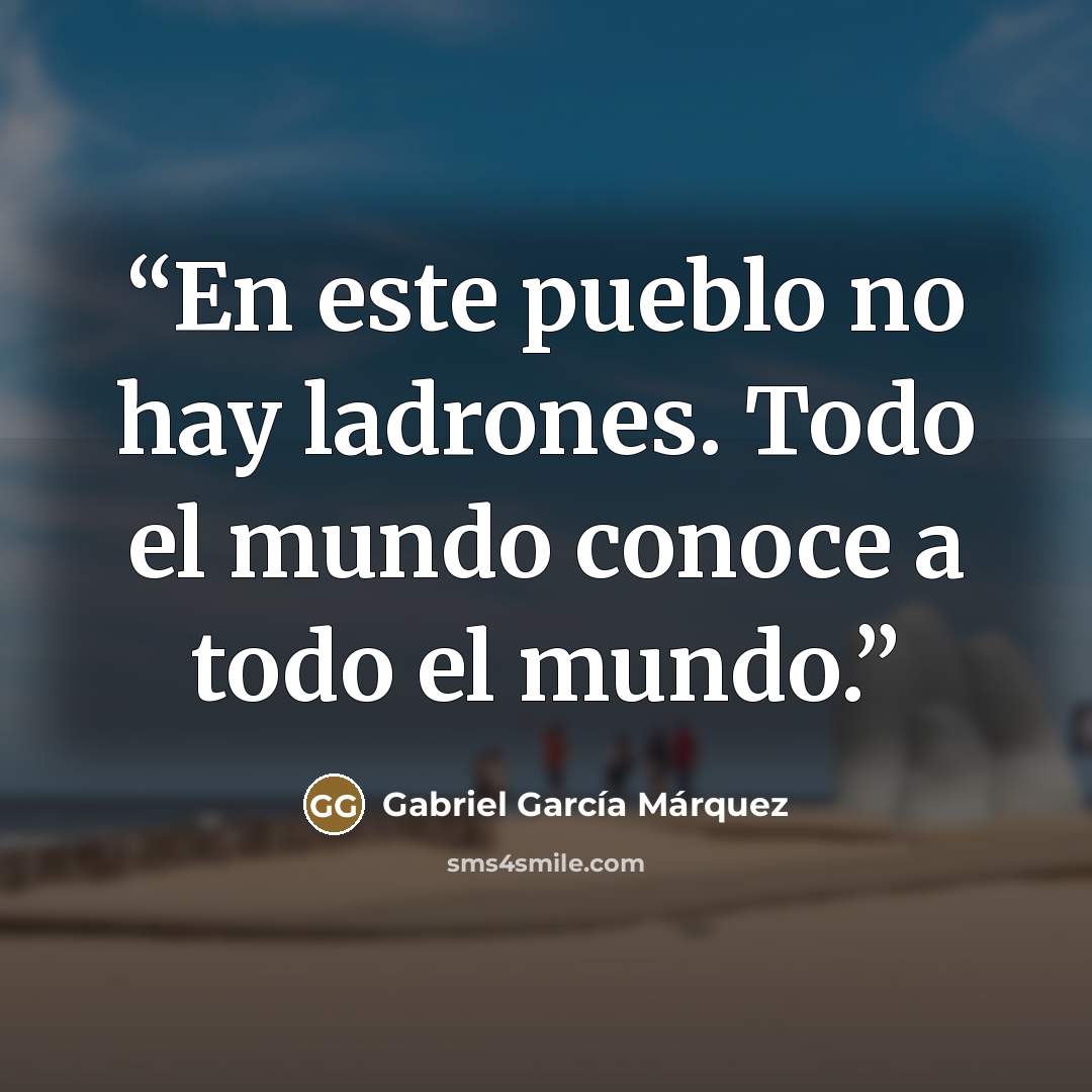 “En este pueblo no hay ladrones. Todo el mundo conoce a todo el mundo.” quote by Gabriel García Márquez
